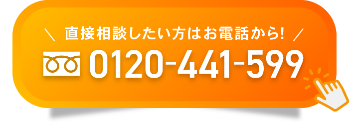 直接相談したい方はお電話から! 0120-441-599